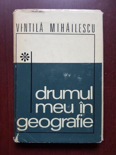 Vintila Mihailescu - Drumul meu in geografie