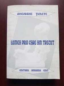 Gheorghe Ticlete - Lumea prin care am trecut