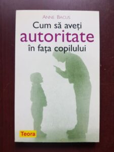 Anne Bacus - Cum sa aveti autoritate in fata copilului