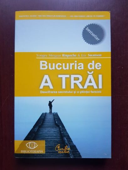 Yongey Mingyur Rinpoche, Eric Swanson - Bucuria de a trai. Descifrarea secretului si a stiintei fericirii