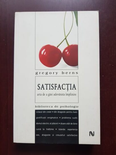 Gregory Berns - Satisfactia. Arta de a gasi adevarata implinire