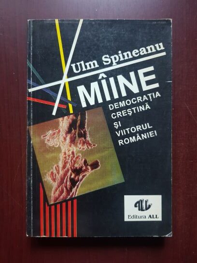 Ulm Spineanu - Maine, democratia crestina si viitorul Romaniei (1993, cu autograful si dedicatia autorului)