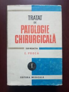 Eugen Proca - Tratat de patologie chirurgicala, volumul 1 - Semiologie si propedeutica chirurgicala