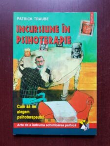 Patrick Traube - Incursiune in psihoterapie. Cum sa ne alegem psihoterapeutul