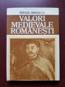 Mihail Mihalcu - Valori medievale romanesti (1984, editie cartonata)