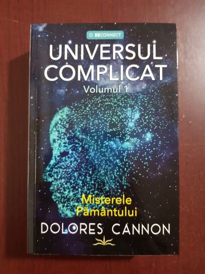 Dolores Cannon - Universul Complicat, volumul 1