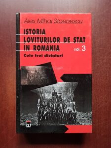 Alex Mihai Stoenescu - Istoria loviturilor de stat in Romania. Volumul 3. Cele trei dictaturi