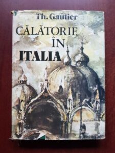 Theophile Gautier - Calatorie in Italia (1983, editie cartonata)
