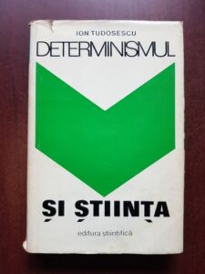 Ion Tudosescu - Determinismul si stiinta. Discurs filozofic asupra teoriei si metodei determinismului