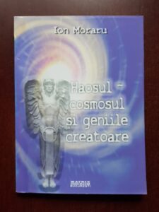 Ion Moraru - Haosul, cosmosul si geniile creatoare. Introducere in psihologia haologica (2005, editia a IIa)