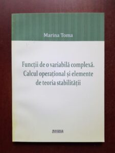 Mariana Toma - Functii de o variabila complexa. Calcul operational si elemente de teoria stabilitatii