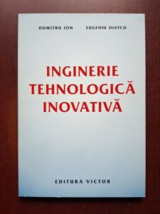 Dumitru Ion, Eugeniu Diatcu - Inginerie tehnologica inovativa