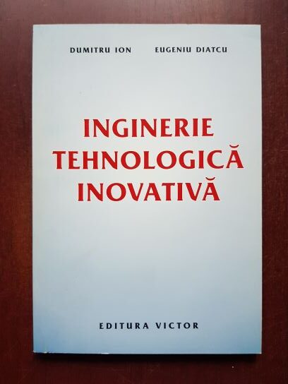 Dumitru Ion, Eugeniu Diatcu - Inginerie tehnologica inovativa