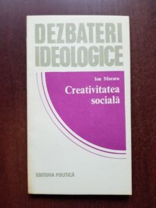 Ion Moraru - Dezbateri ideologice. Creativitatea sociala