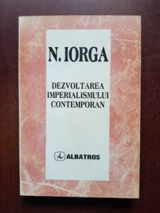 Nicolae Iorga - Dezvoltarea Imperialismului Contemporan (1997)