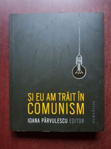 Ioana Parvulescu - Si eu am trait in comunism