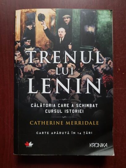 Catherine Merridale - Trenul lui Lenin. Calatoria care a schimbat cursul istoriei