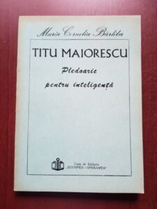 Maria Cornelia Barliba - Titu Maiorescu. Pledoarie pentru inteligenta (1992, cu autograful si dedicatia autoarei)