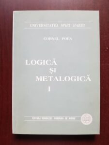 Cornel Popa - Logica si metalogica, volumul 1 (2000, cu autograful si dedicatia autorului)