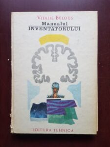Vitalie Belous - Manualul inventatorului. Sinteza creativa in tehnica (1990, cu autograful si dedicatia autorului)