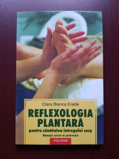 Clara Bianca Erede - Reflexologia plantara pentru sanatatea intregului corp