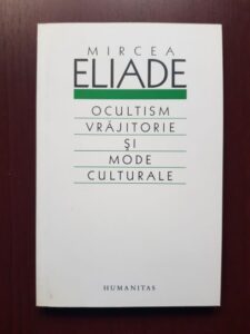 Mircea Eliade - Ocultism, vrajitorie si mode culturale (2006)