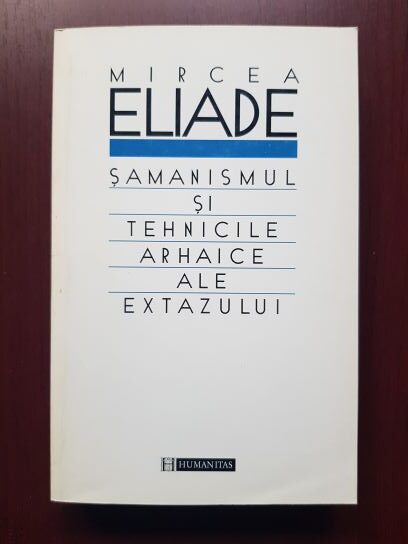 Mircea Eliade - Samanismul si tehnicile arhaice ale extazului (1997)