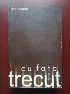Ion Papuc - Cu fata spre trecut. Portrete si ideologii