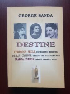George Sanda - Destine. Veronica Micle, Otilia Cazimir, Magda Isanos