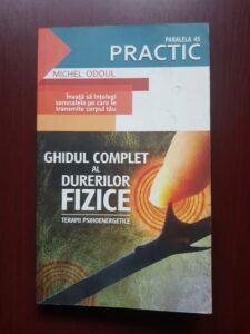 Michel Odoul - Ghidul complet al durerilor fizice. Terapii psihoenergetice (contine sublinieri cu creionul)