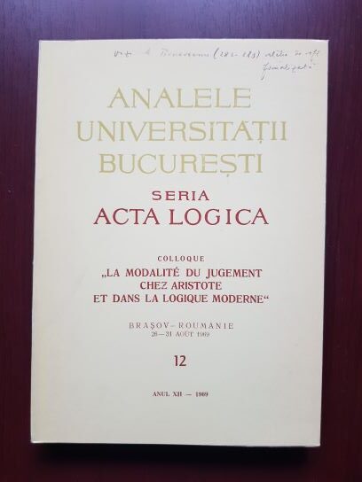 Analele Universitatii Bucuresti, Seria Acta Logica, Colloque La Modalite du jugement chez Aristote et dans la logique moderne,anul XII, nr. 12, 1969