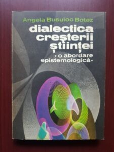 Angela Busuioc Botez - Dialectica cresterii stiintei. O abordare epistemologica