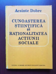 Acsinte Dobre - Cunoasterea stiintifica si rationalitatea actiunii sociale (1986, cu autograful si dedicatia autorului)