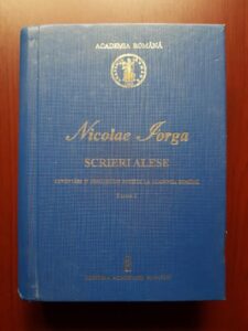Nicolae Iorga - Scrieri alese, volumul 1 Cuvantari si comunicari rostite la Academia Romana