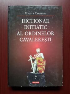 Mioara Cremene - Dictionar initiatic al ordinelor cavaleresti
