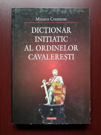 Mioara Cremene - Dictionar initiatic al ordinelor cavaleresti