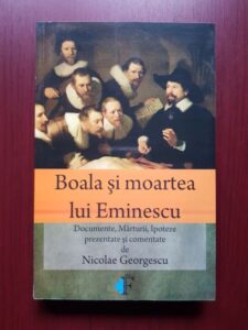 Nicolae Georgescu - Boala si moartea lui Eminescu. Documente, marturii, ipoteze