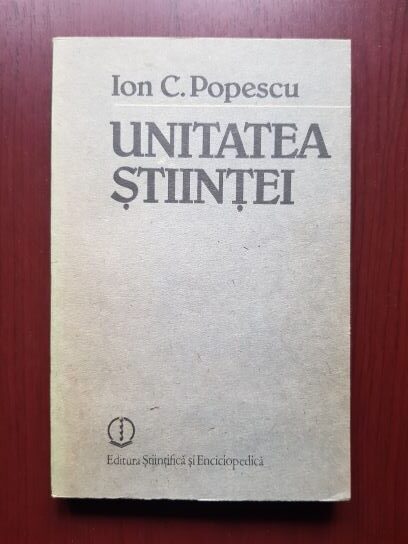 Ion C. Popescu - Unitatea stiintei. Studiu monografic asupra reductiei interteoretice si interdisciplinare