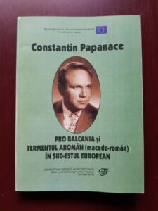 Constantin Papanace - Pro Balcania si fermentul aroman, macedo-roman, in sud-estul european (2004, cu autograful si dedicatia autorului)