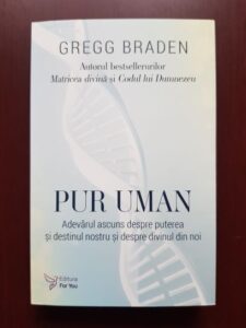 Gregg Braden - Pur uman. Adevarul ascuns despre puterea si destinul nostru si despre divinul din noi
