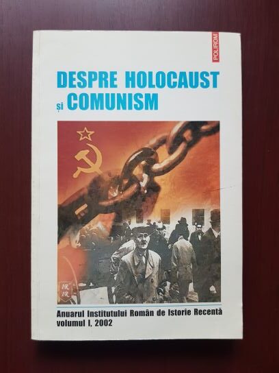 Despre holocaust si comunism. Anuarul institutului roman de istorie recenta volumul 1