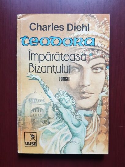 Charles Diehl - Teodora imparateasa Bizantului (1993)