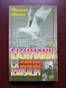 Hannah Arendt - Eichmann la Ierusalim. Un raport asupra banalitatii raului (1997)