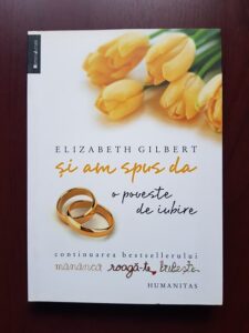 Elizabeth Gilbert - Si am spus da. O poveste de iubire