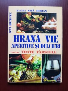 Elena Nita Ibrian - Hrana vie. Aperitive si dulciuri pentru toate varstele