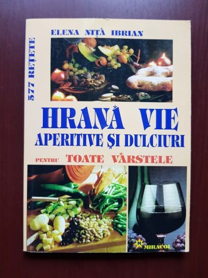 Elena Nita Ibrian - Hrana vie. Aperitive si dulciuri pentru toate varstele