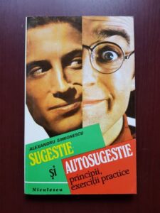 Alexandru Simionescu - Sugestie si autosugestie. Principii, exercitii practice