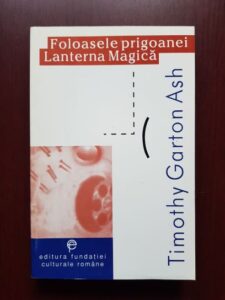 Timothy Garton Ash - Foloasele prigoanei. Lanterna magica