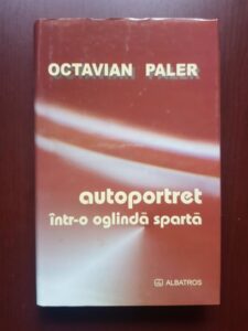 Octavian Paler - Autoportret intr-o oglinda sparta (2004, editie cartonata)