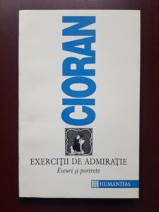Emil Cioran - Exercitii de admiratie. Eseuri si portrete
